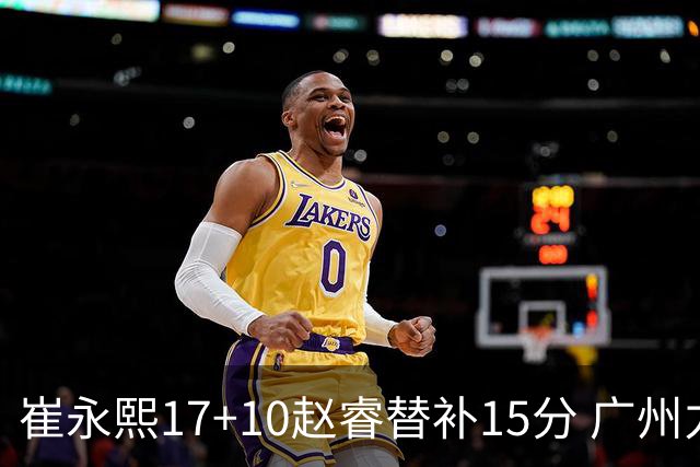 崔永熙17+10赵睿替补15分 广州力克新疆两连胜
